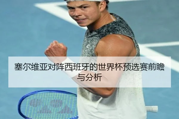 塞尔维亚对阵西班牙的世界杯预选赛前瞻与分析